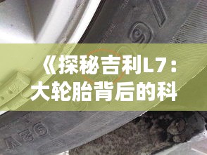 《探秘吉利L7：大轮胎背后的科技与艺术》