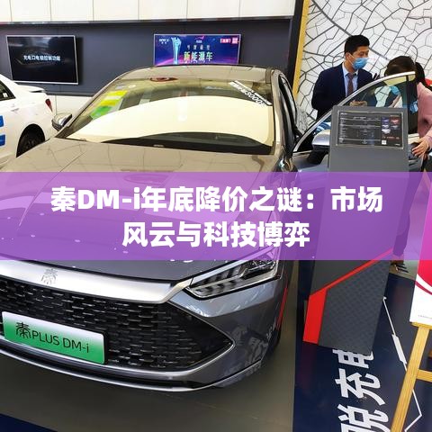 秦DM-i年底降价之谜：市场风云与科技博弈