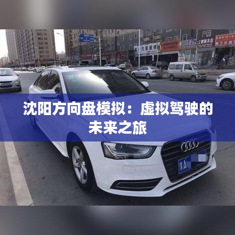 沈阳方向盘模拟：虚拟驾驶的未来之旅