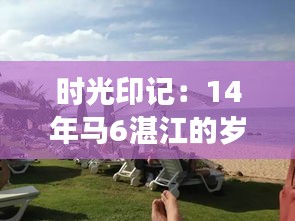 时光印记：14年马6湛江的岁月之旅