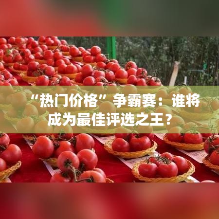 “热门价格”争霸赛：谁将成为最佳评选之王？