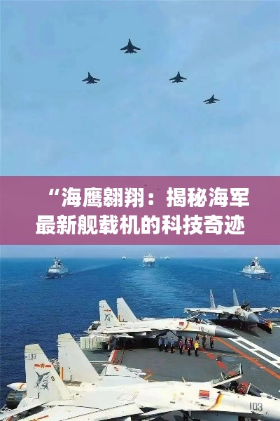 “海鹰翱翔：揭秘海军最新舰载机的科技奇迹”