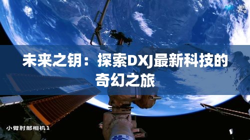 未来之钥：探索DXJ最新科技的奇幻之旅