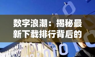 数字浪潮：揭秘最新下载排行背后的科技风暴