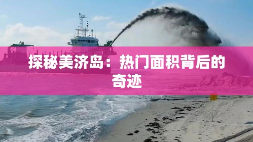 探秘美济岛：热门面积背后的奇迹