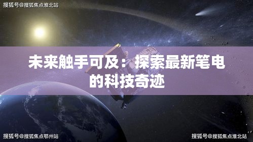 未来触手可及：探索最新笔电的科技奇迹