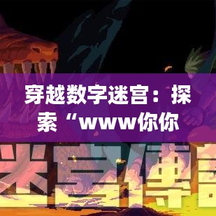 穿越数字迷宫：探索“www你你热com最新入口”的奇幻之旅