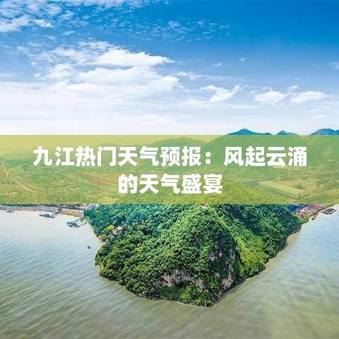 九江热门天气预报：风起云涌的天气盛宴