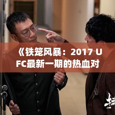 《铁笼风暴：2017 UFC最新一期的热血对决》