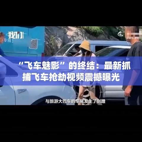 “飞车魅影”的终结：最新抓捕飞车抢劫视频震撼曝光