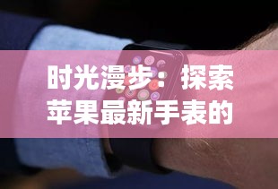 时光漫步：探索苹果最新手表的奇幻之旅