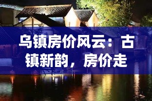 乌镇房价风云：古镇新韵，房价走势揭秘