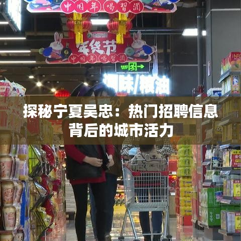 探秘宁夏吴忠：热门招聘信息背后的城市活力