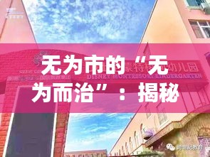 无为市的“无为而治”：揭秘这座小城的热门奇闻