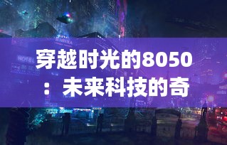 穿越时光的8050：未来科技的奇幻之旅