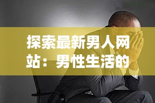 探索最新男人网站：男性生活的全新视角