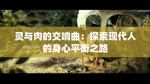 灵与肉的交响曲：探索现代人的身心平衡之路