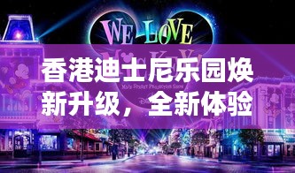 香港迪士尼乐园焕新升级，全新体验即将开启！