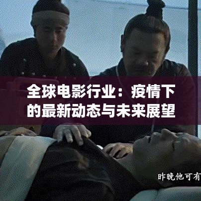 全球电影行业：疫情下的最新动态与未来展望