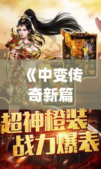 《中变传奇新篇章：探索最新中变传奇版本的魅力与变革》