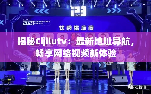 揭秘Cijilutv：最新地址导航，畅享网络视频新体验