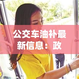 公交车油补最新信息：政策调整与影响分析