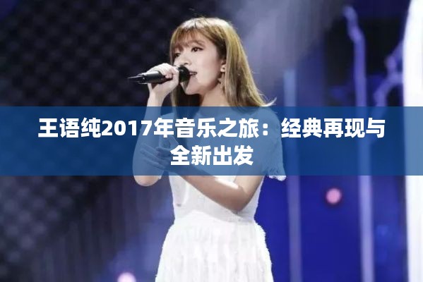 王语纯2017年音乐之旅：经典再现与全新出发