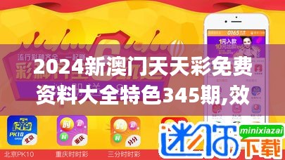 2024新澳门天天彩免费资料大全特色345期,效率资料解释落实_旗舰款8.393