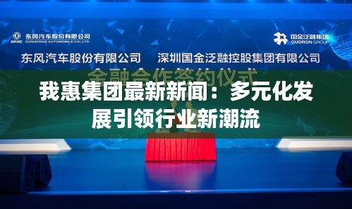 我惠集团最新新闻：多元化发展引领行业新潮流