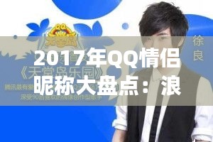 2017年QQ情侣昵称大盘点：浪漫甜蜜，创意无限