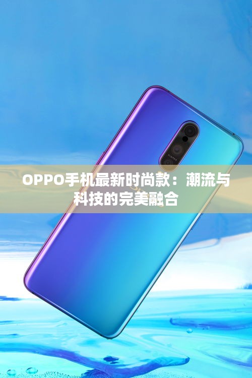 OPPO手机最新时尚款：潮流与科技的完美融合