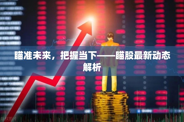 瞄准未来，把握当下——瞄股最新动态解析