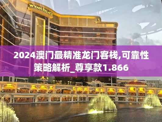 2024澳门最精准龙门客栈,可靠性策略解析_尊享款1.866