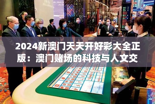 2024新澳门天天开好彩大全正版：澳门赌场的科技与人文交融