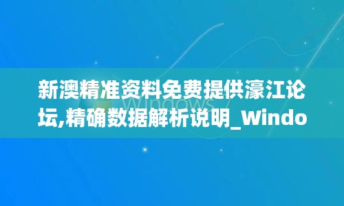 新澳精准资料免费提供濠江论坛,精确数据解析说明_Windows14.923