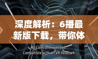 深度解析：6播最新版下载，带你体验全新视听盛宴