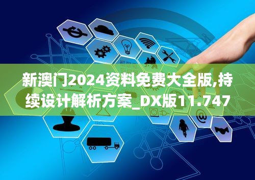 新澳门2024资料免费大全版,持续设计解析方案_DX版11.747