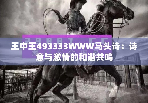 王中王493333WWW马头诗：诗意与激情的和谐共鸣