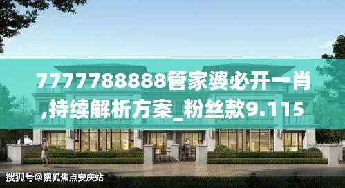 7777788888管家婆必开一肖,持续解析方案_粉丝款9.115