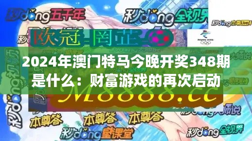 2024年澳门特马今晚开奖348期是什么：财富游戏的再次启动