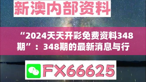 “2024天天开彩免费资料348期”：348期的最新消息与行业资讯