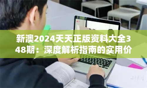 新澳2024天天正版资料大全348期：深度解析指南的实用价值