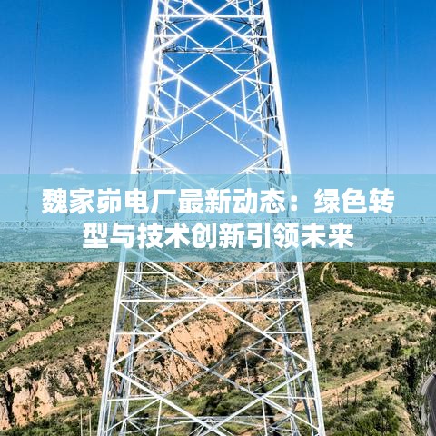 魏家峁电厂最新动态：绿色转型与技术创新引领未来