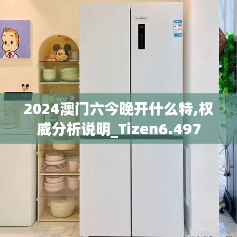 2024澳门六今晚开什么特,权威分析说明_Tizen6.497