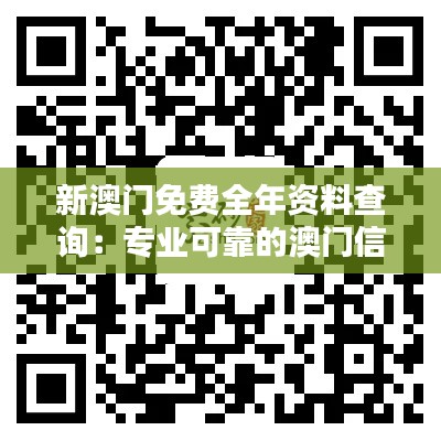 新澳门免费全年资料查询：专业可靠的澳门信息搜索引擎