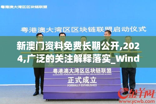 新澳门资料免费长期公开,2024,广泛的关注解释落实_Windows15.985