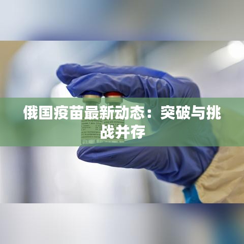 俄国疫苗最新动态：突破与挑战并存