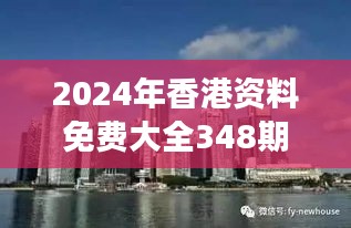 2024年香港资料免费大全348期：香港房地产市场洞察与投资分析