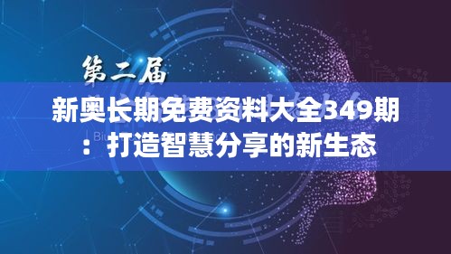 新奥长期免费资料大全349期：打造智慧分享的新生态