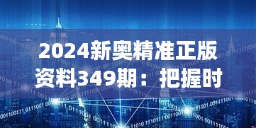 2024新奥精准正版资料349期：把握时代脉络的望远镜